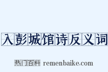 入彭城馆诗反义词是什么意思的图片